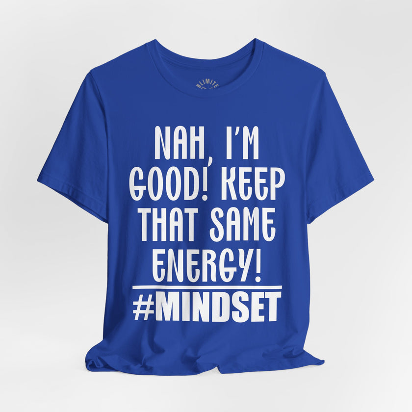 Nah, I'm Good! Keep That Same Energy! Mindset T-Shirt