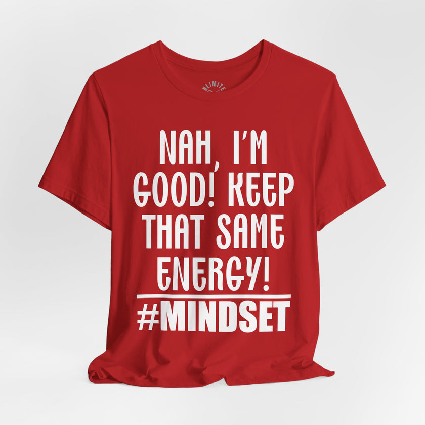 Nah, I'm Good! Keep That Same Energy! Mindset T-Shirt