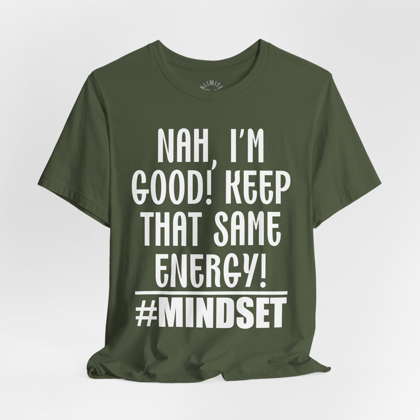 Nah, I'm Good! Keep That Same Energy! Mindset T-Shirt