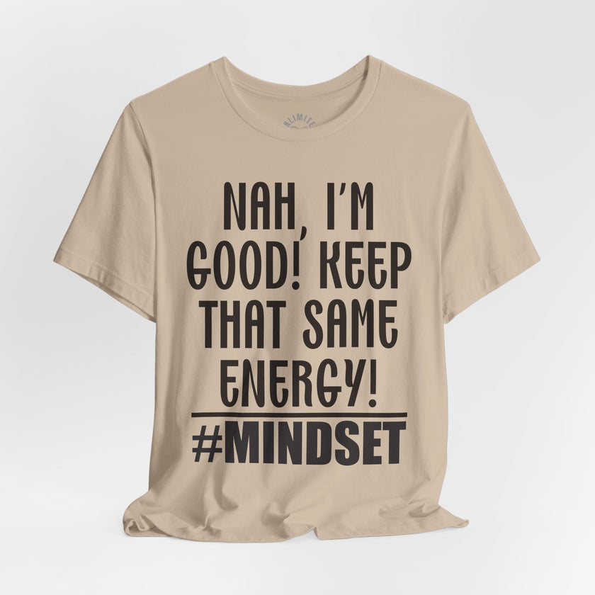 Nah, I'm Good! Keep That Same Energy! Mindset T-Shirt