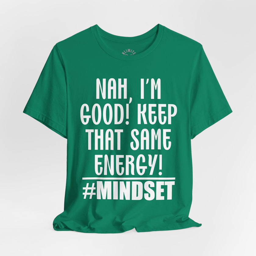 Nah, I'm Good! Keep That Same Energy! Mindset T-Shirt