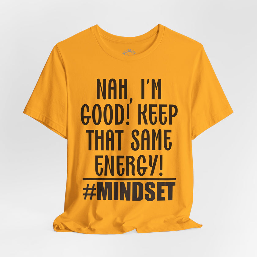 Nah, I'm Good! Keep That Same Energy! Mindset T-Shirt