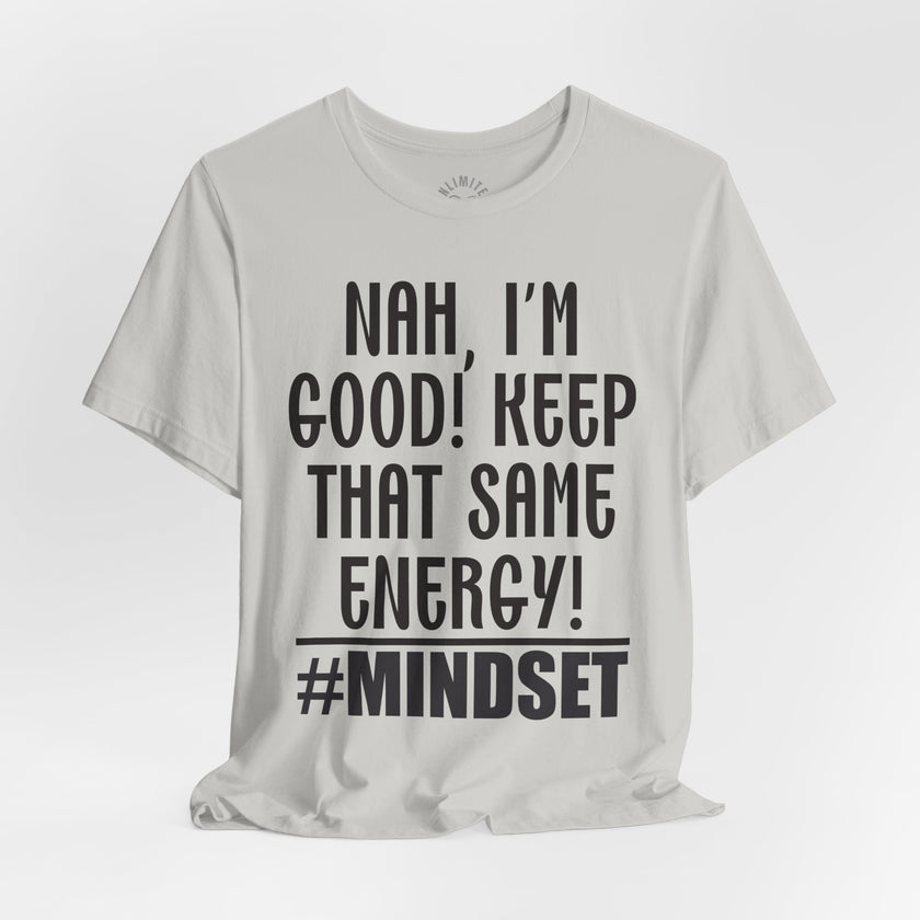 Nah, I'm Good! Keep That Same Energy! Mindset T-Shirt