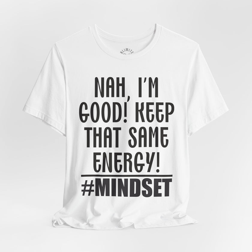 Nah, I'm Good! Keep That Same Energy! Mindset T-Shirt